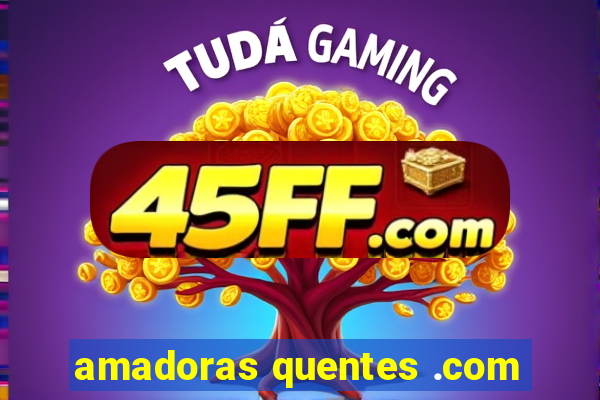 amadoras quentes .com